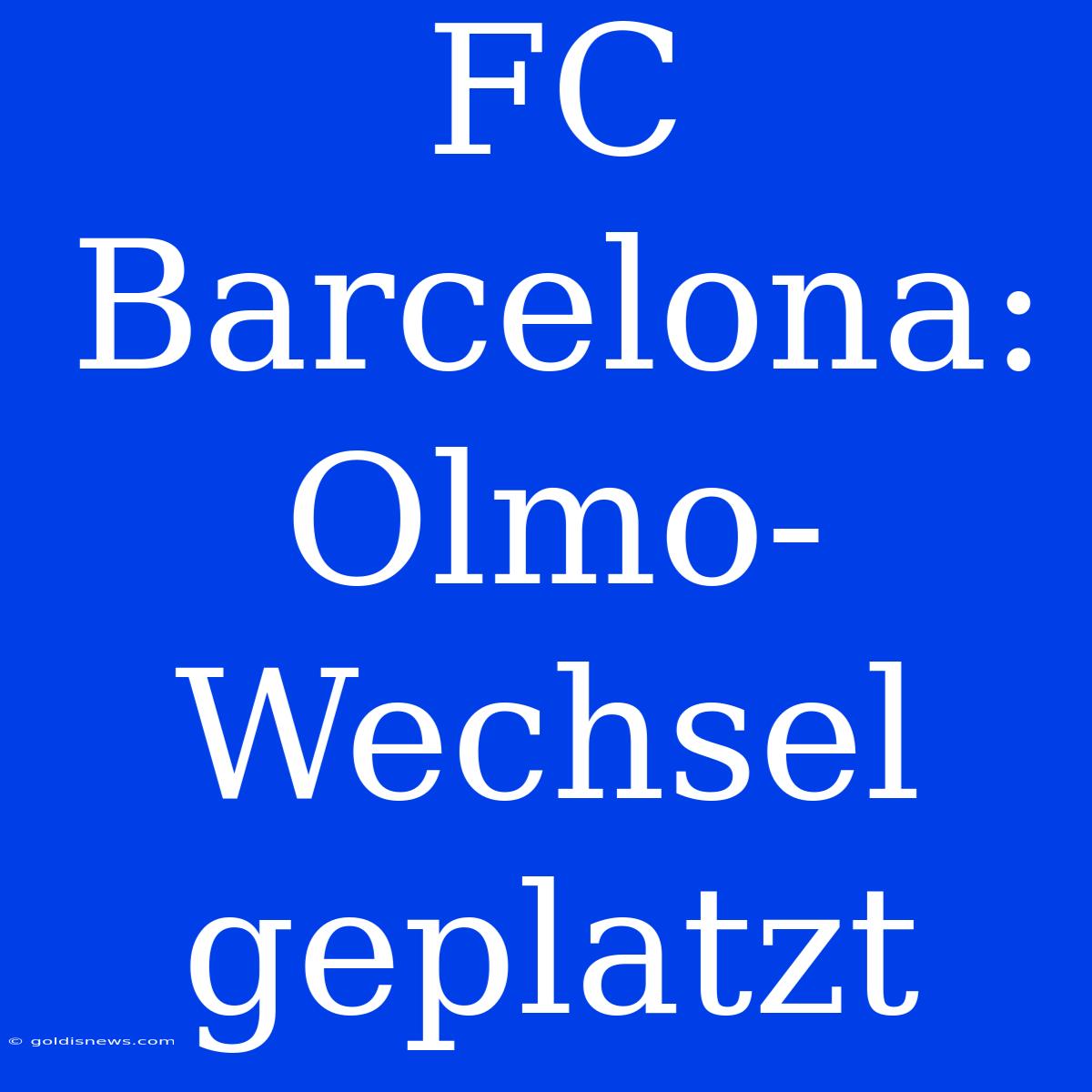 FC Barcelona: Olmo-Wechsel Geplatzt