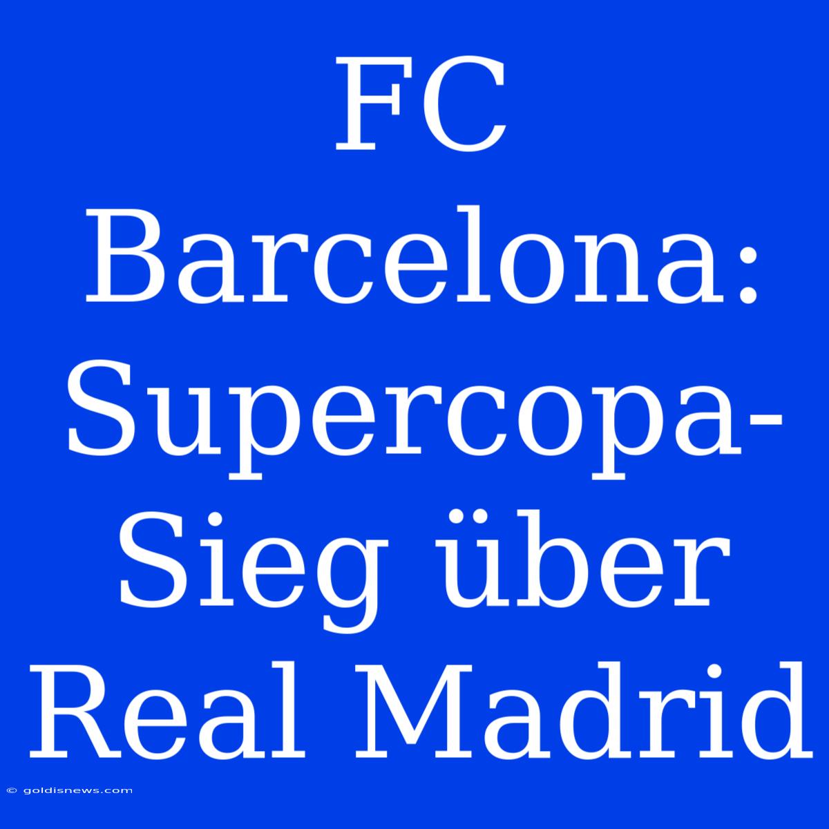 FC Barcelona: Supercopa-Sieg Über Real Madrid