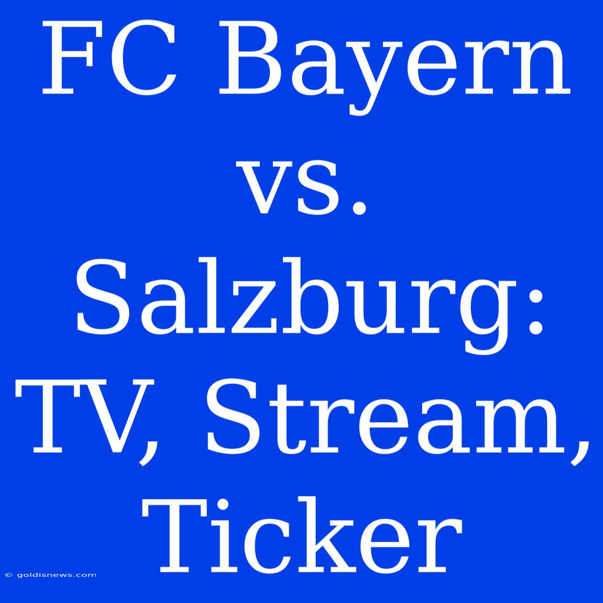 FC Bayern Vs. Salzburg: TV, Stream, Ticker