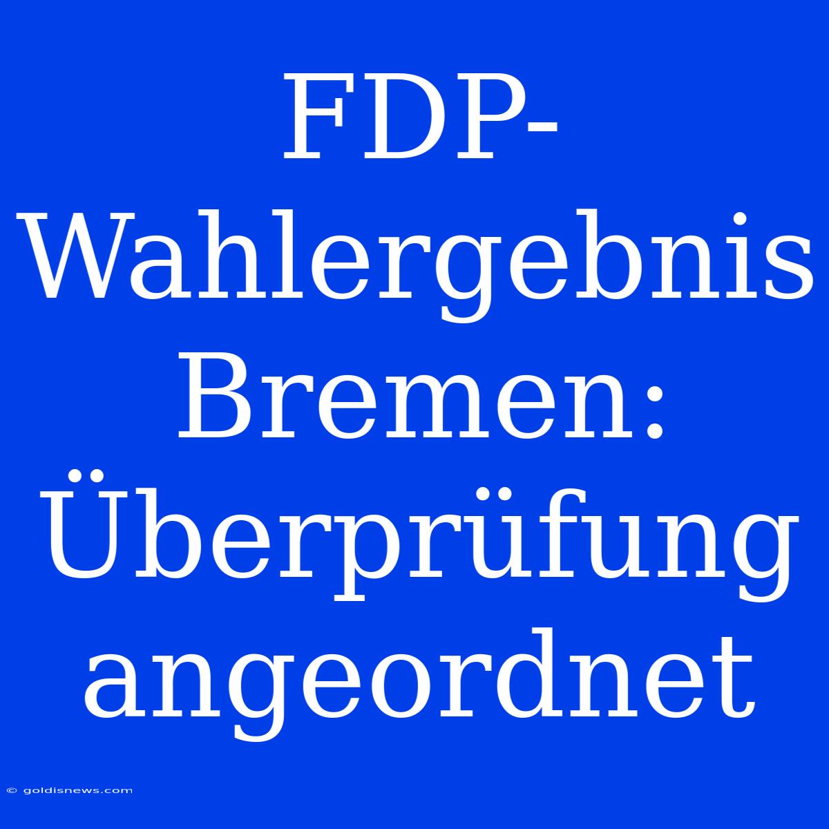 FDP-Wahlergebnis Bremen: Überprüfung Angeordnet