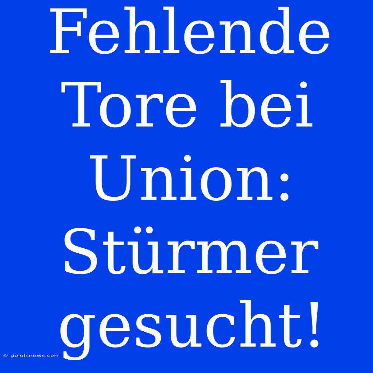 Fehlende Tore Bei Union:  Stürmer Gesucht!