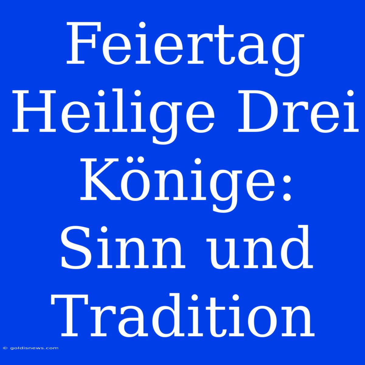 Feiertag Heilige Drei Könige: Sinn Und Tradition