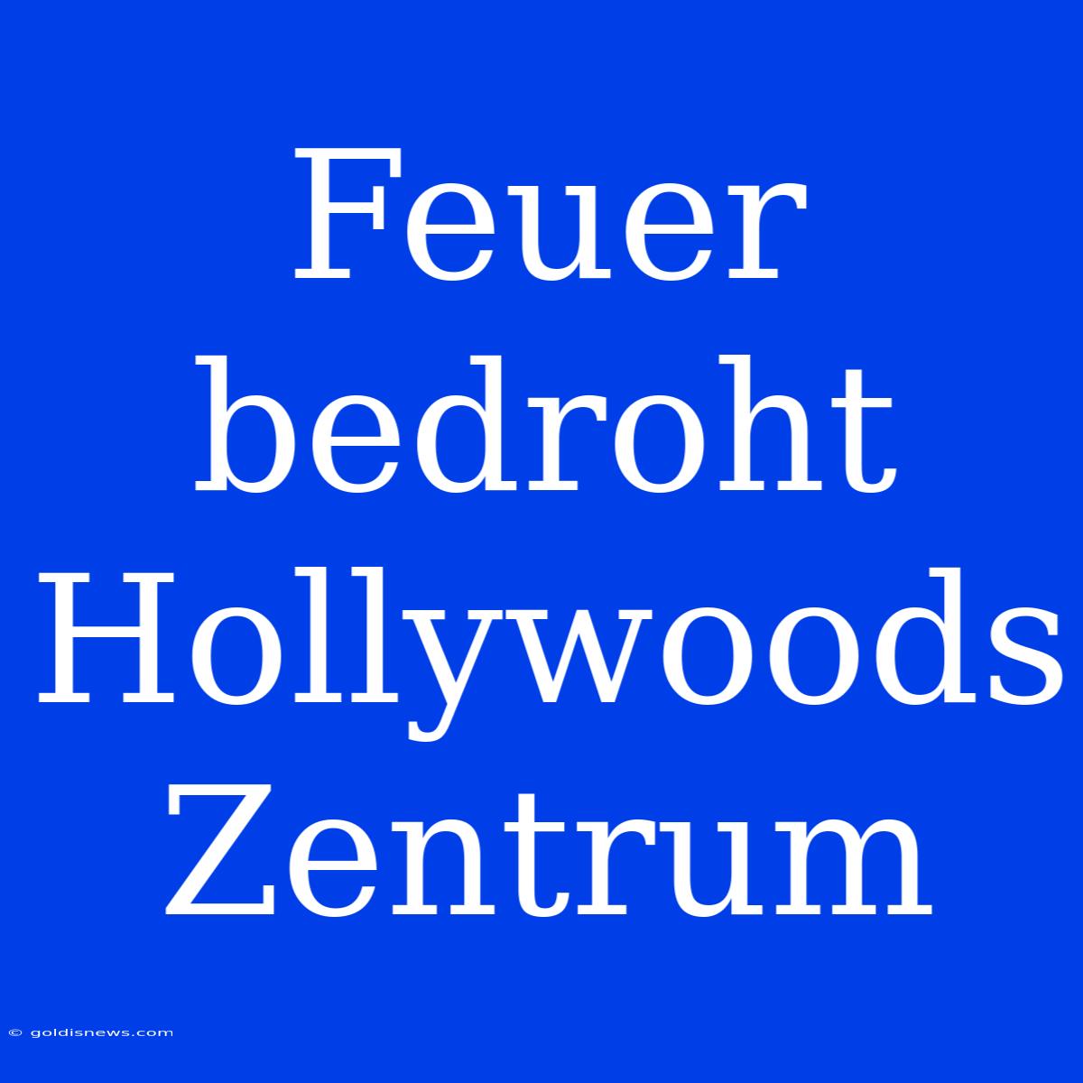 Feuer Bedroht Hollywoods Zentrum