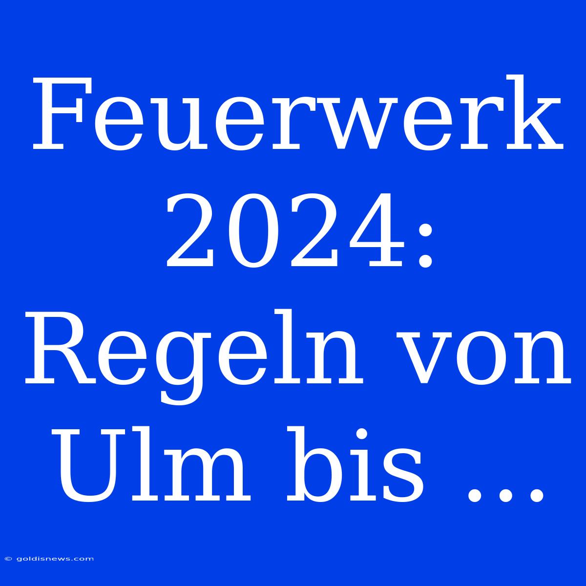 Feuerwerk 2024: Regeln Von Ulm Bis ...