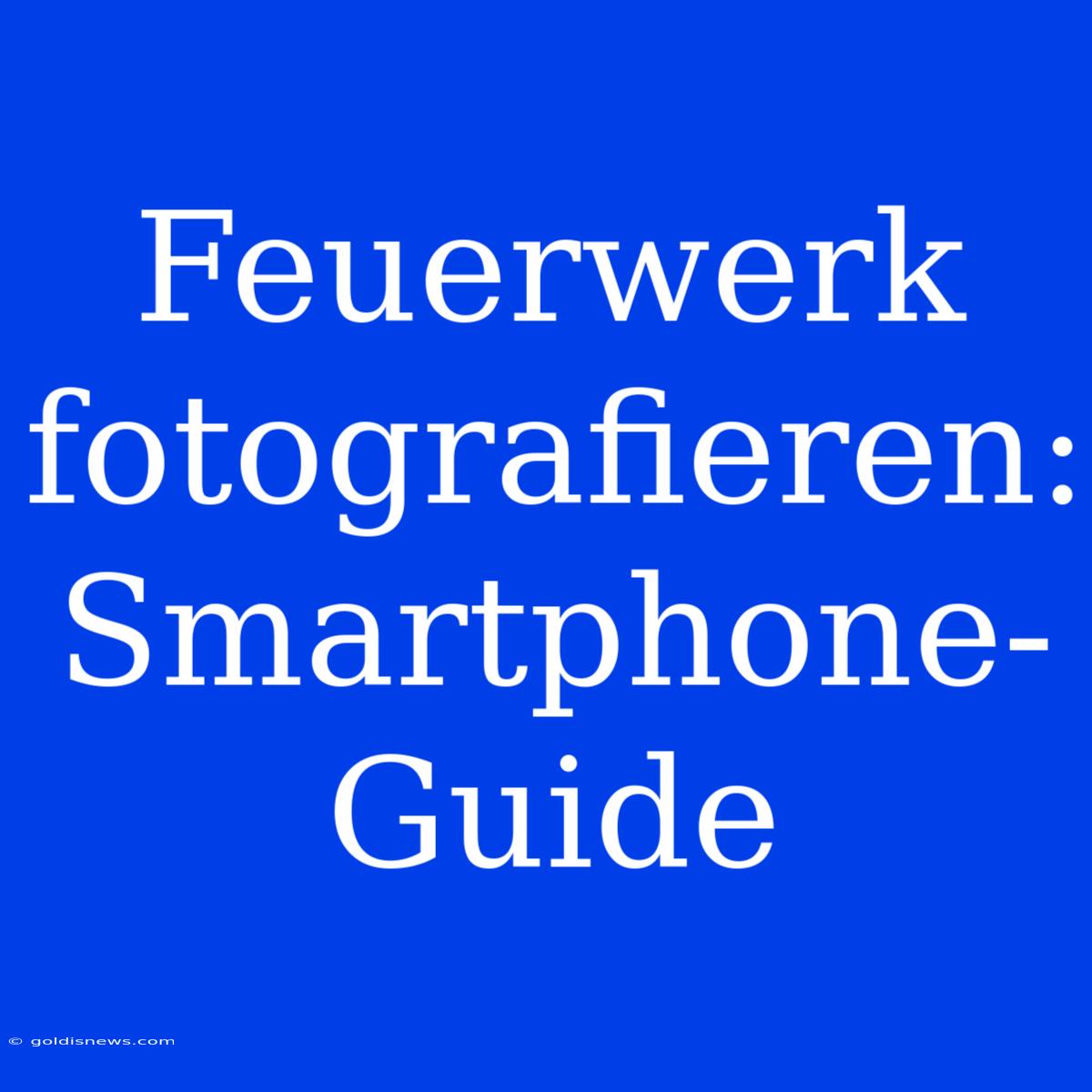 Feuerwerk Fotografieren: Smartphone-Guide