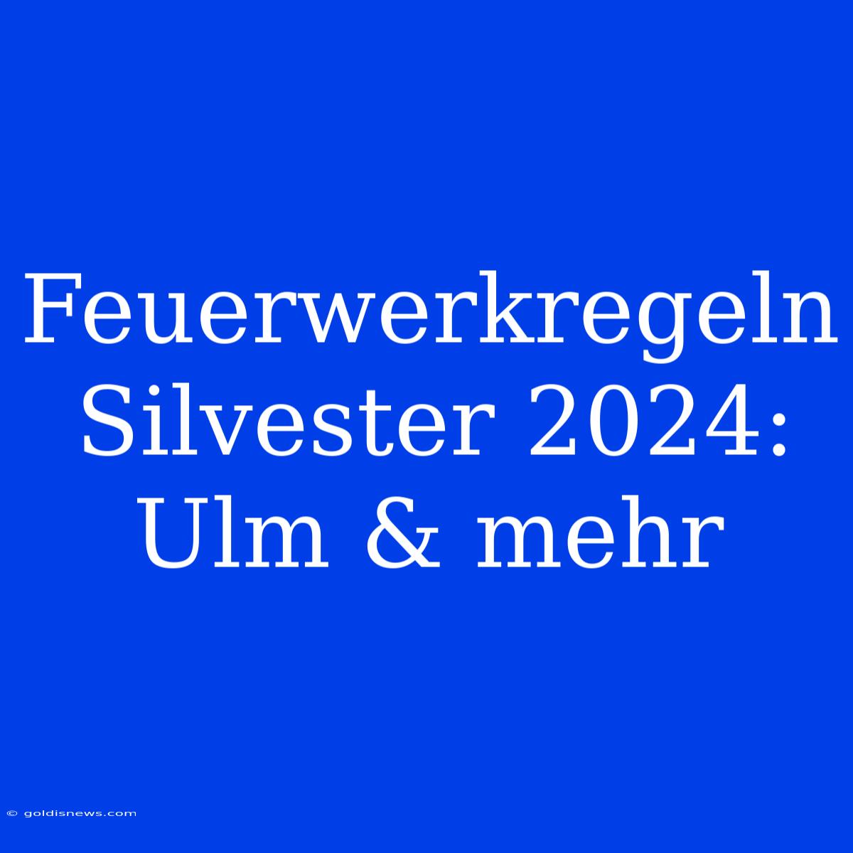 Feuerwerkregeln Silvester 2024:  Ulm & Mehr