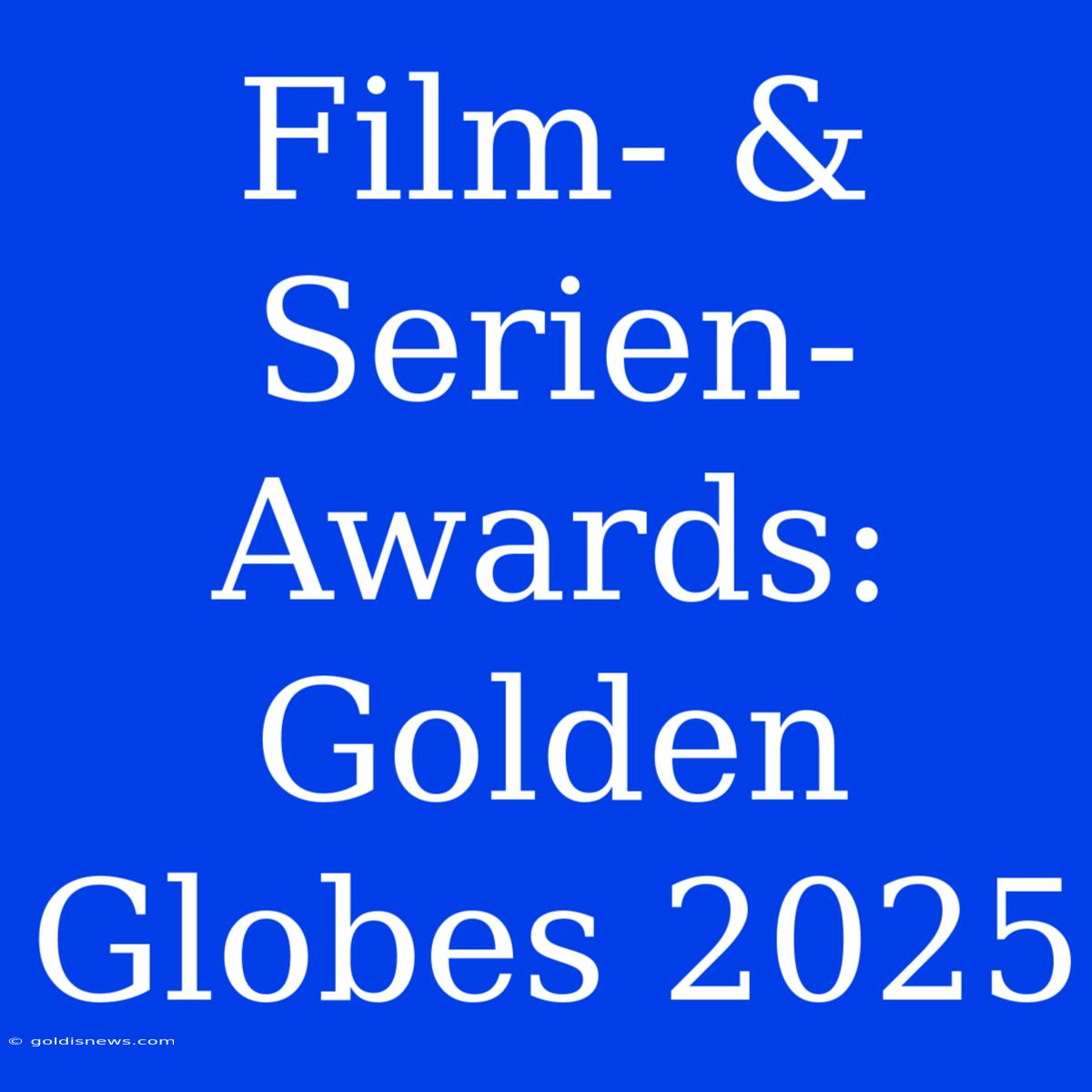 Film- & Serien-Awards: Golden Globes 2025