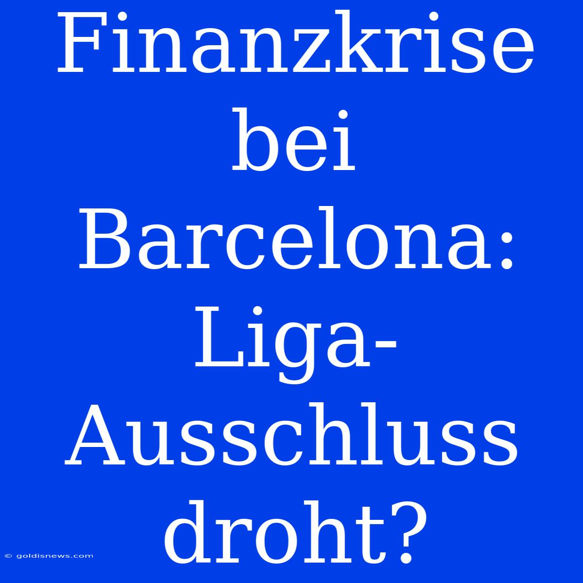 Finanzkrise Bei Barcelona: Liga-Ausschluss Droht?