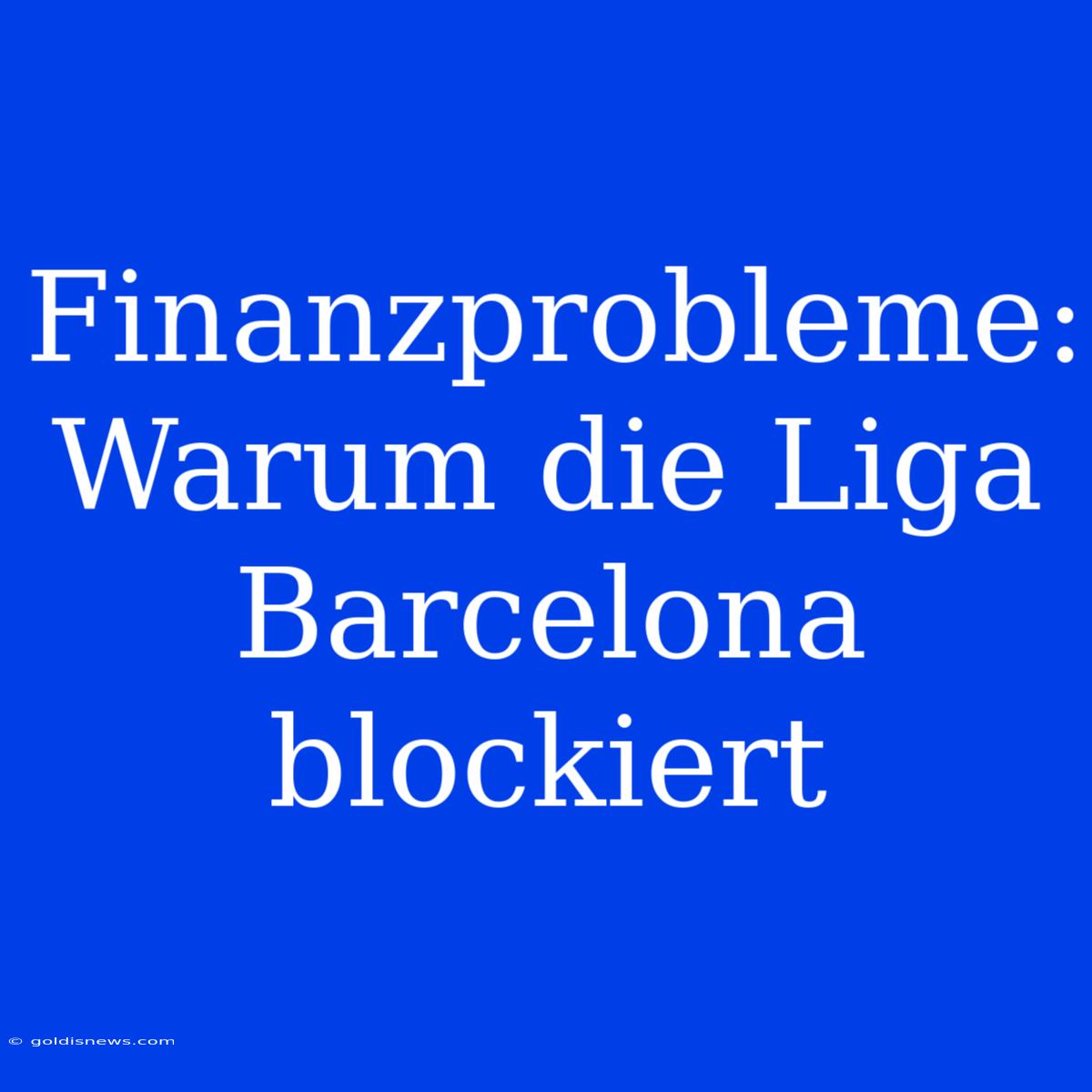 Finanzprobleme: Warum Die Liga Barcelona Blockiert