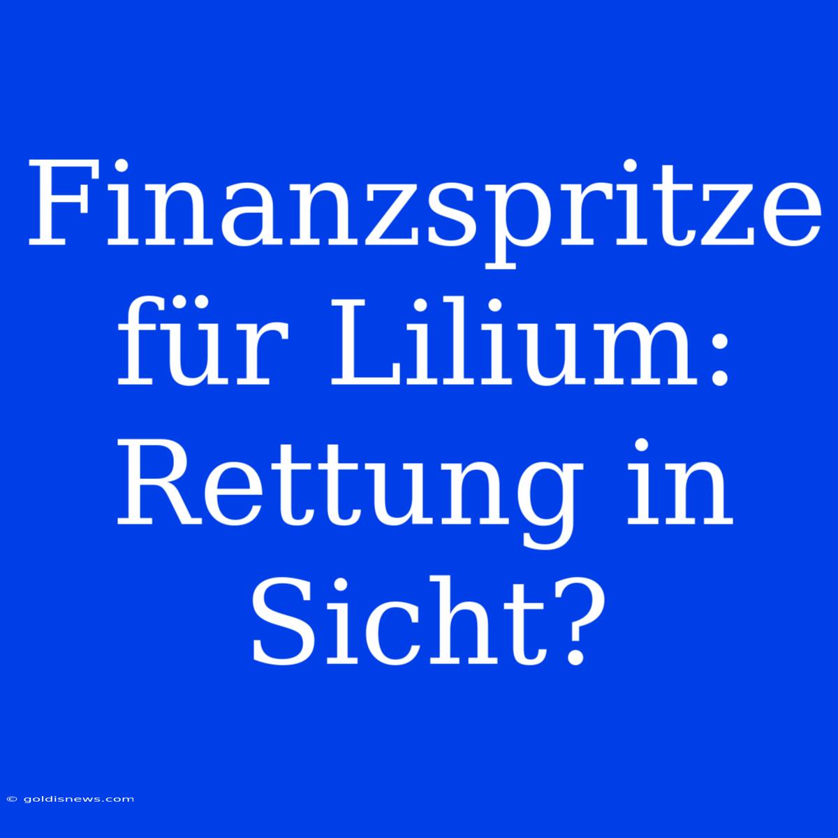 Finanzspritze Für Lilium: Rettung In Sicht?