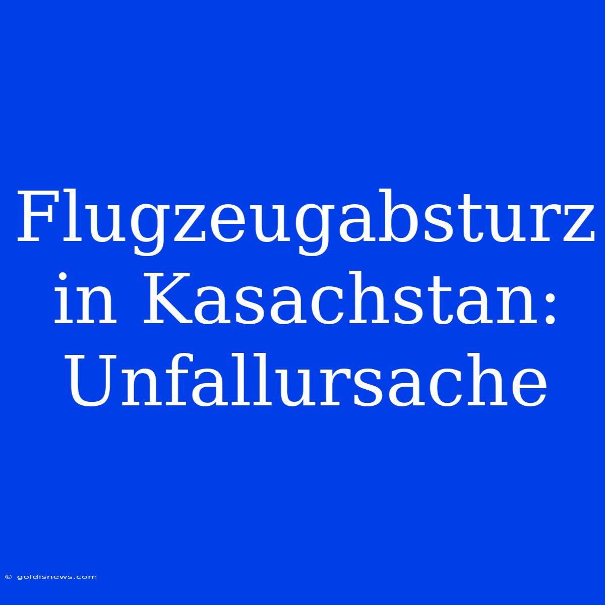 Flugzeugabsturz In Kasachstan: Unfallursache