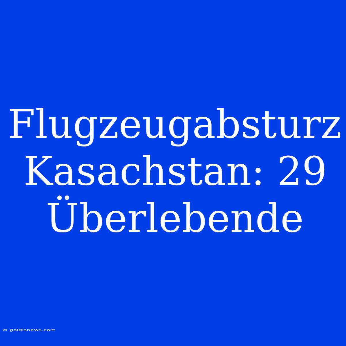 Flugzeugabsturz Kasachstan: 29 Überlebende