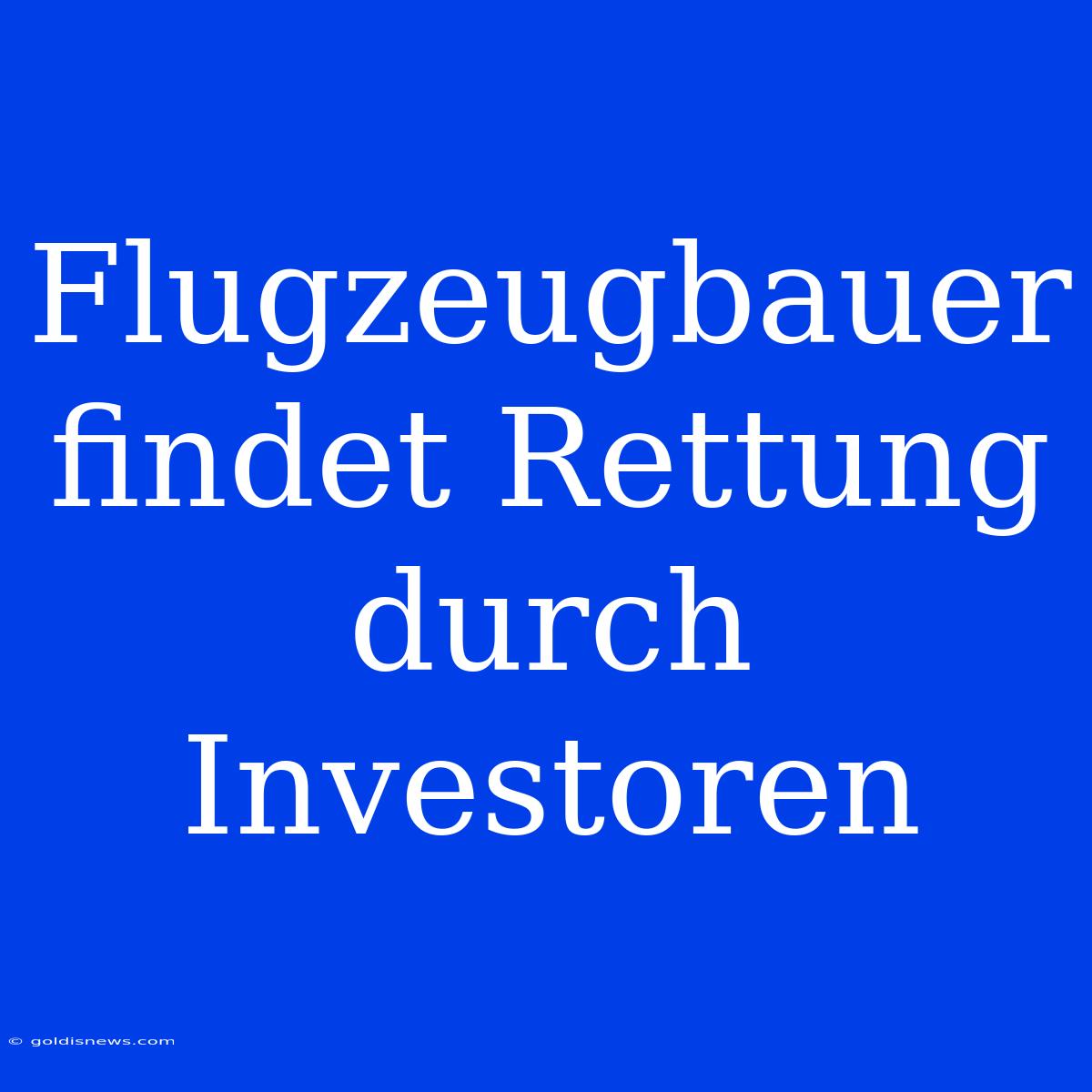 Flugzeugbauer Findet Rettung Durch Investoren