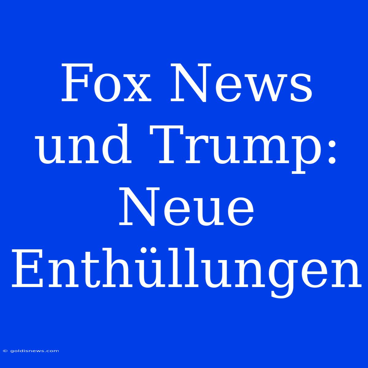 Fox News Und Trump: Neue Enthüllungen