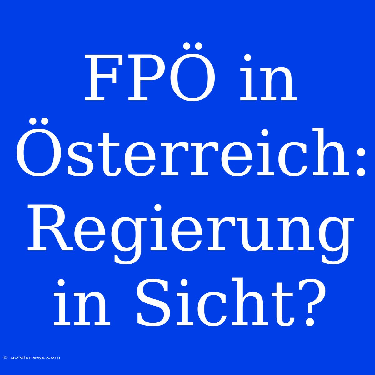 FPÖ In Österreich: Regierung In Sicht?