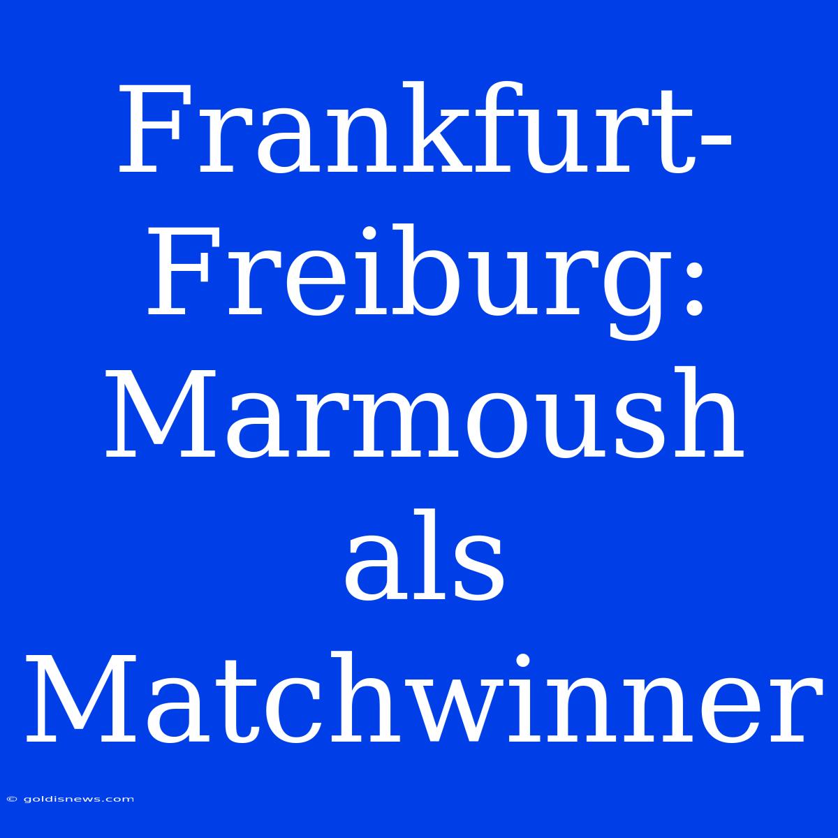 Frankfurt-Freiburg: Marmoush Als Matchwinner