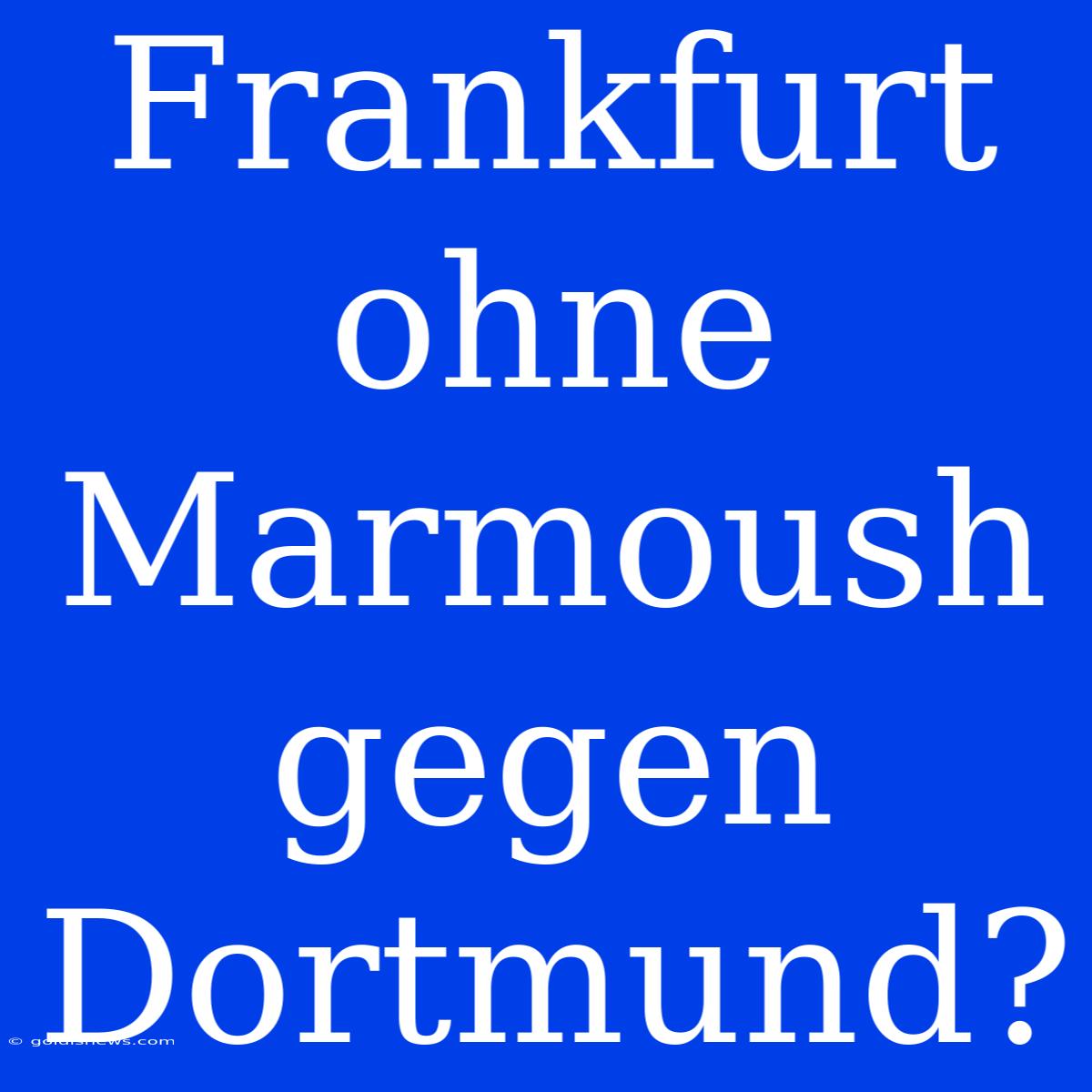 Frankfurt Ohne Marmoush Gegen Dortmund?