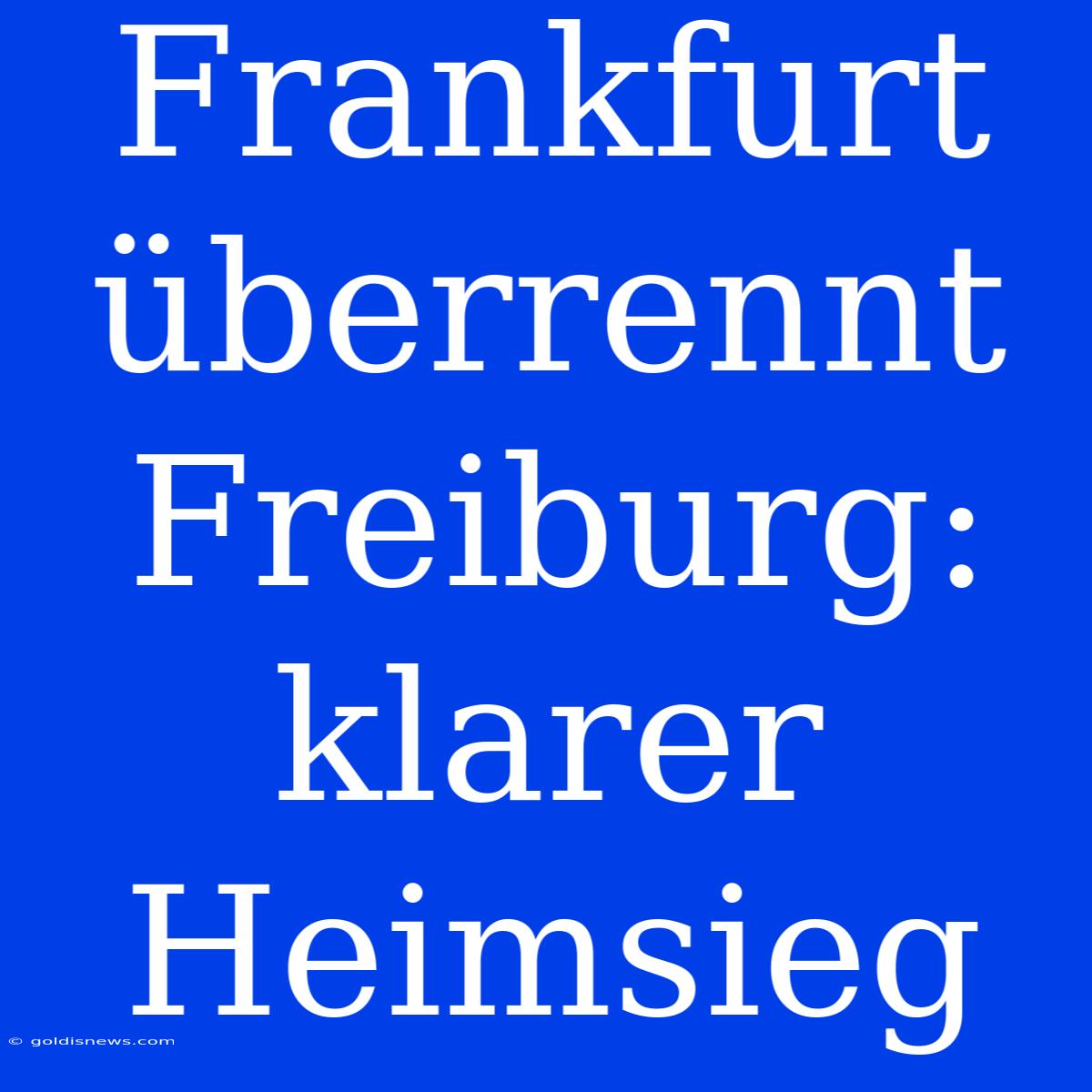 Frankfurt Überrennt Freiburg:  Klarer Heimsieg