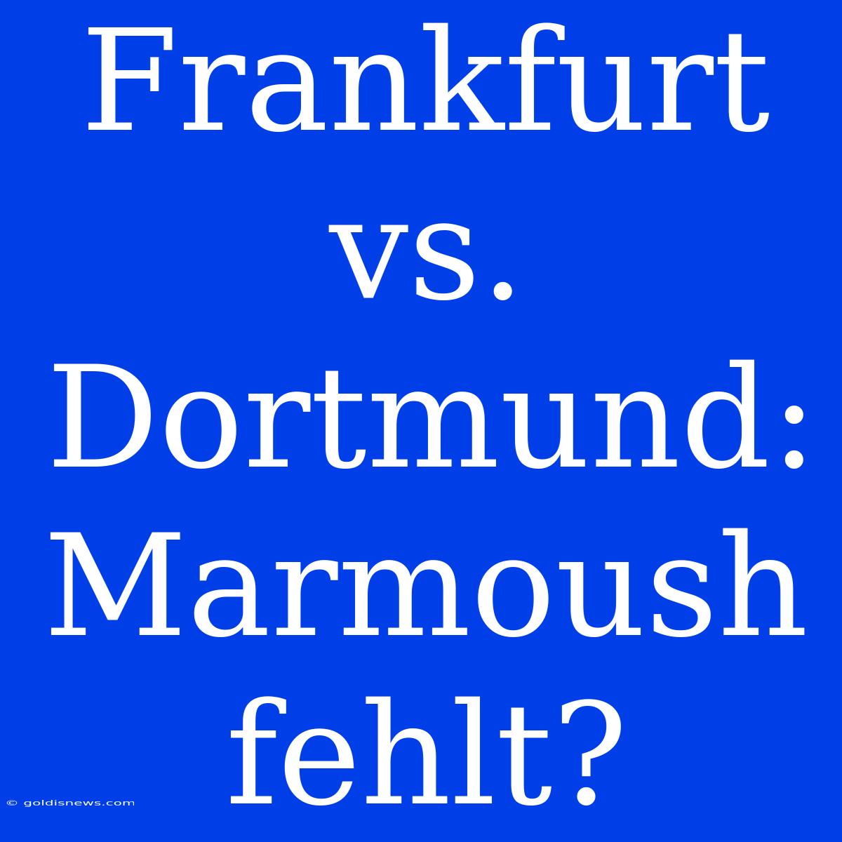 Frankfurt Vs. Dortmund: Marmoush Fehlt?