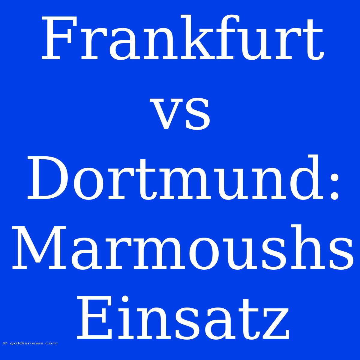 Frankfurt Vs Dortmund: Marmoushs Einsatz