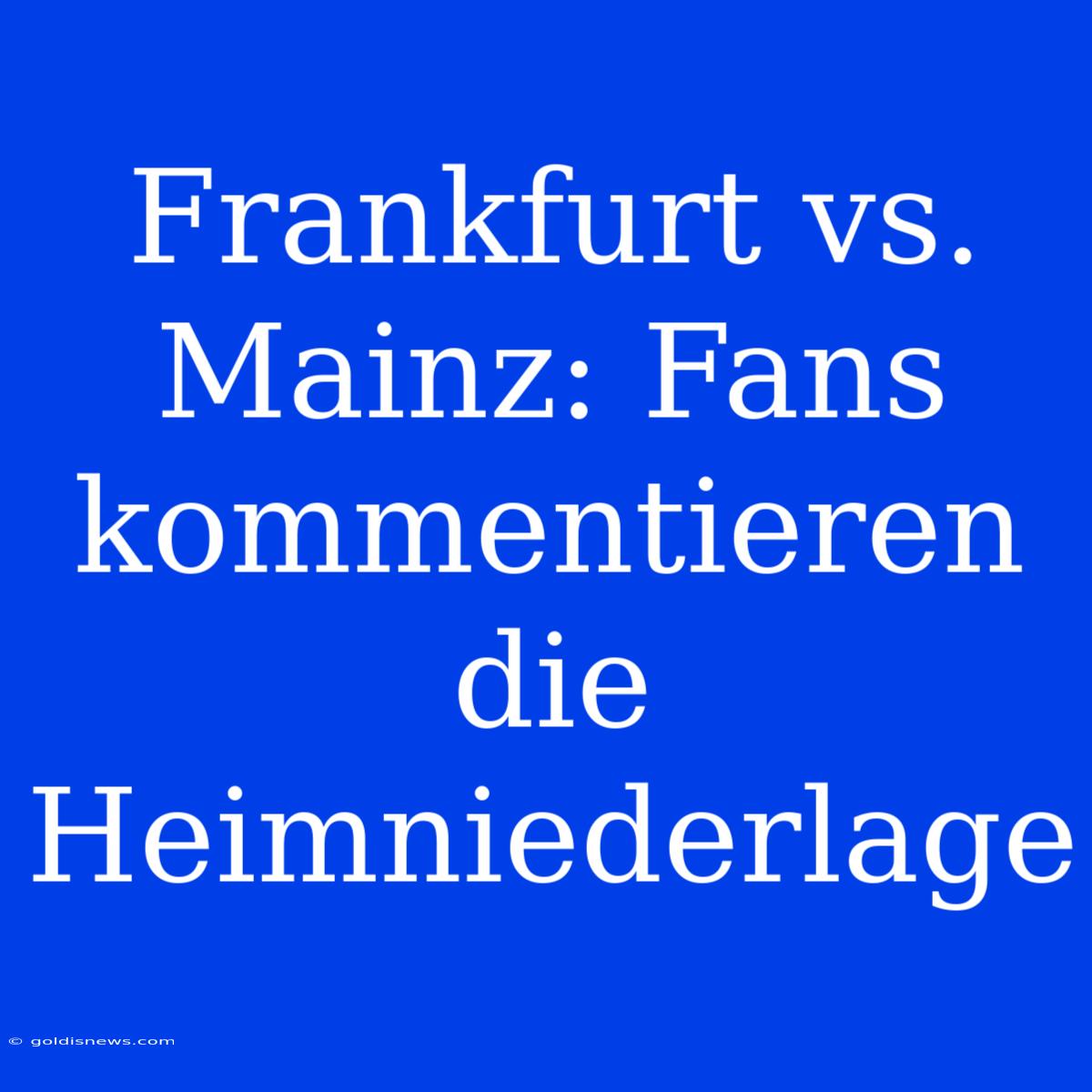 Frankfurt Vs. Mainz: Fans Kommentieren Die Heimniederlage