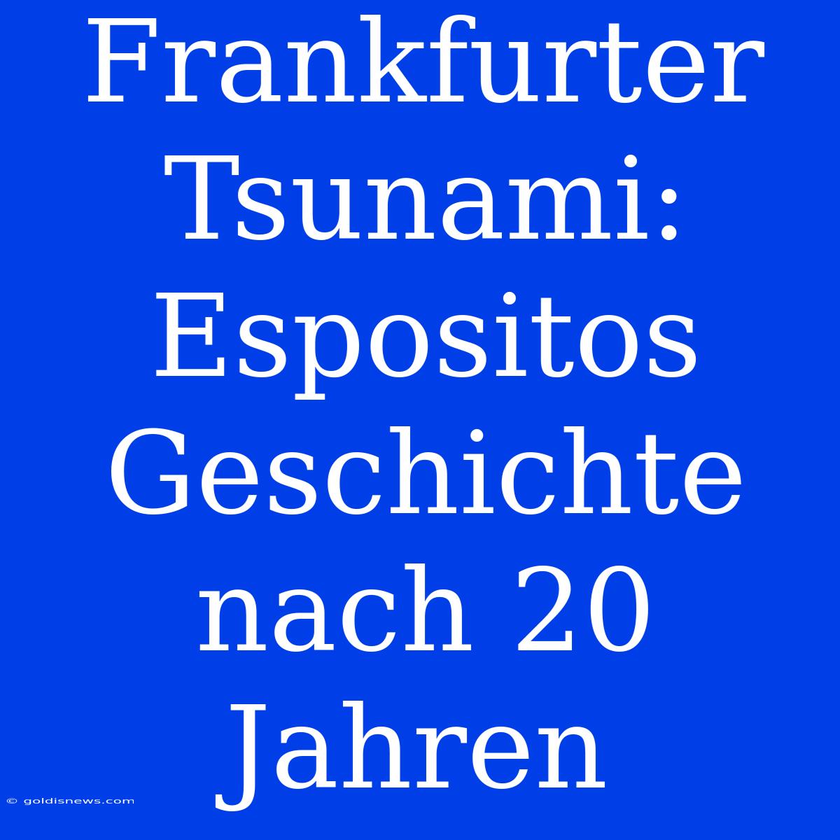 Frankfurter Tsunami: Espositos Geschichte Nach 20 Jahren