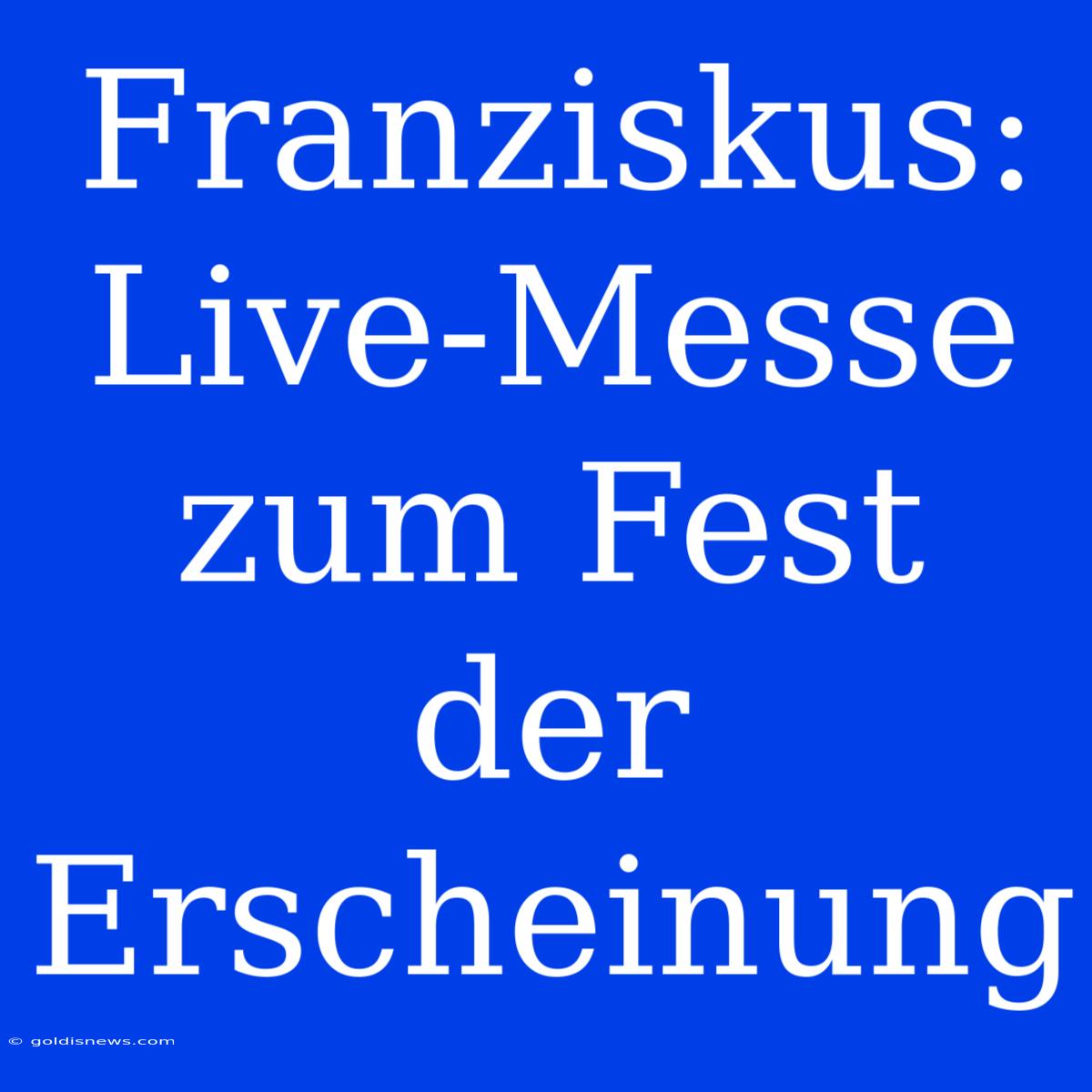 Franziskus: Live-Messe Zum Fest Der Erscheinung