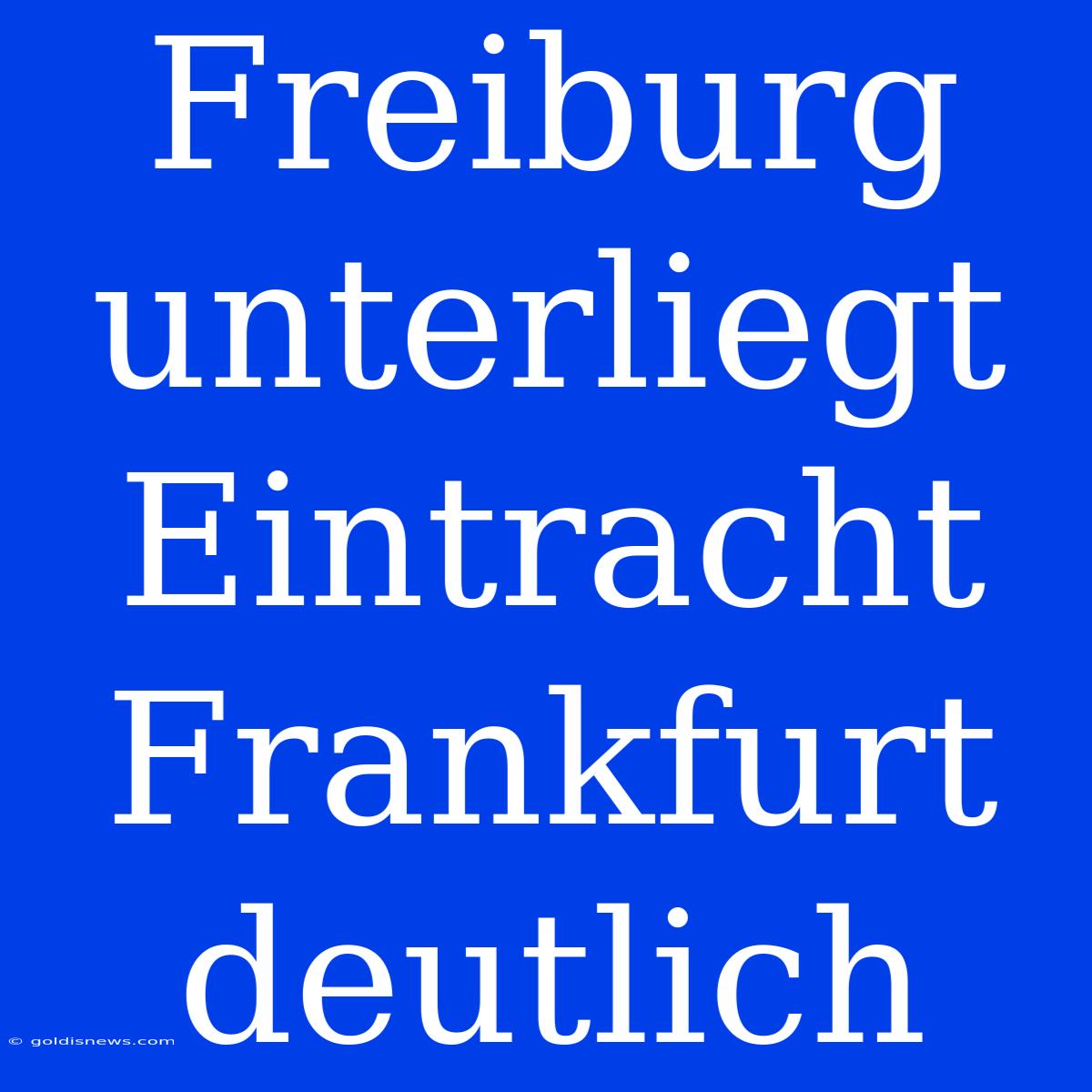 Freiburg Unterliegt Eintracht Frankfurt Deutlich