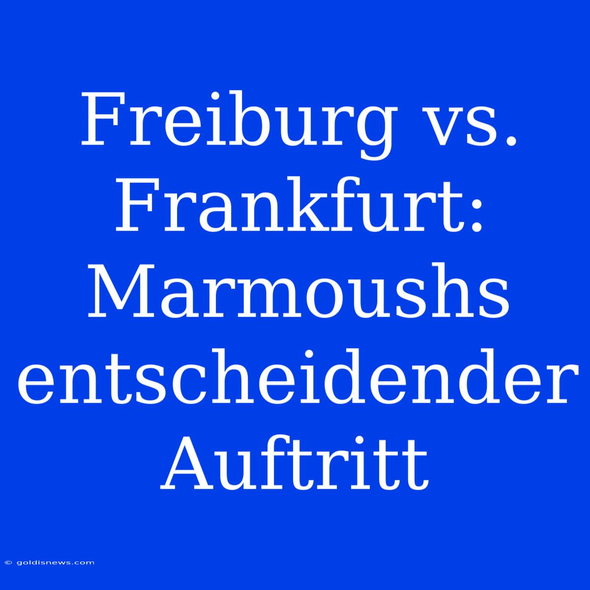 Freiburg Vs. Frankfurt: Marmoushs Entscheidender Auftritt