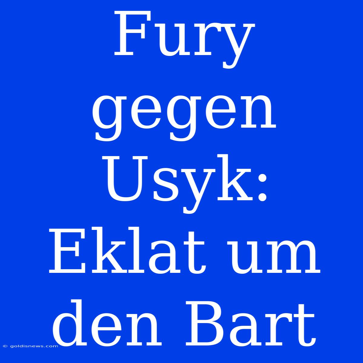 Fury Gegen Usyk: Eklat Um Den Bart