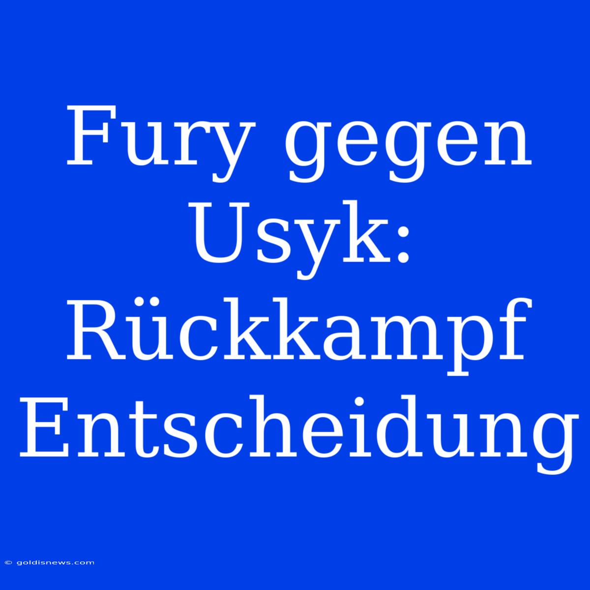 Fury Gegen Usyk: Rückkampf Entscheidung