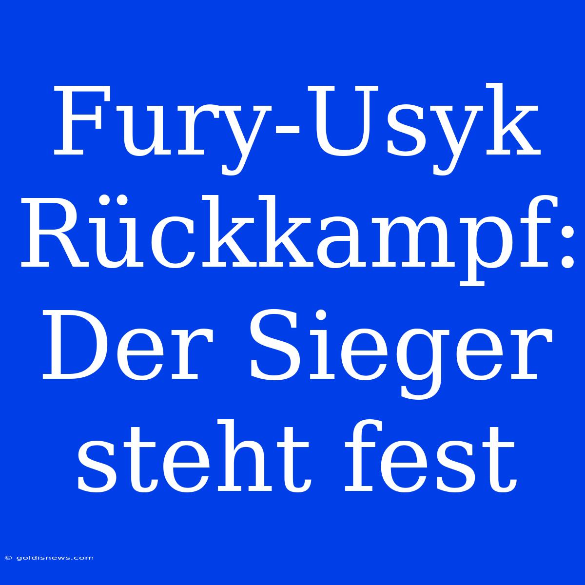 Fury-Usyk Rückkampf: Der Sieger Steht Fest