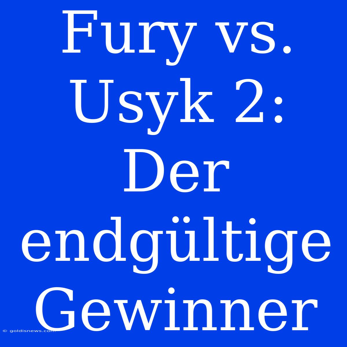 Fury Vs. Usyk 2: Der Endgültige Gewinner