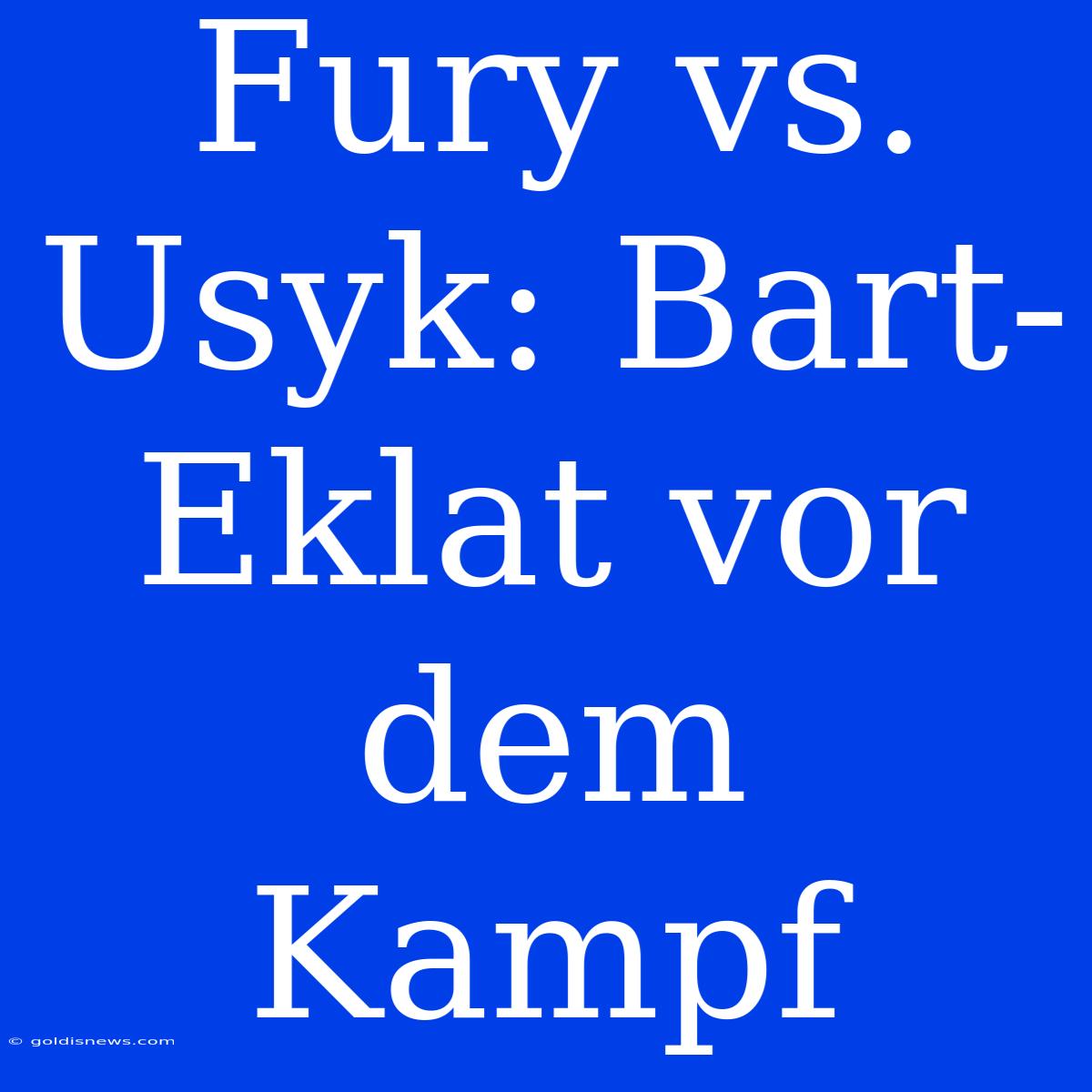 Fury Vs. Usyk: Bart-Eklat Vor Dem Kampf