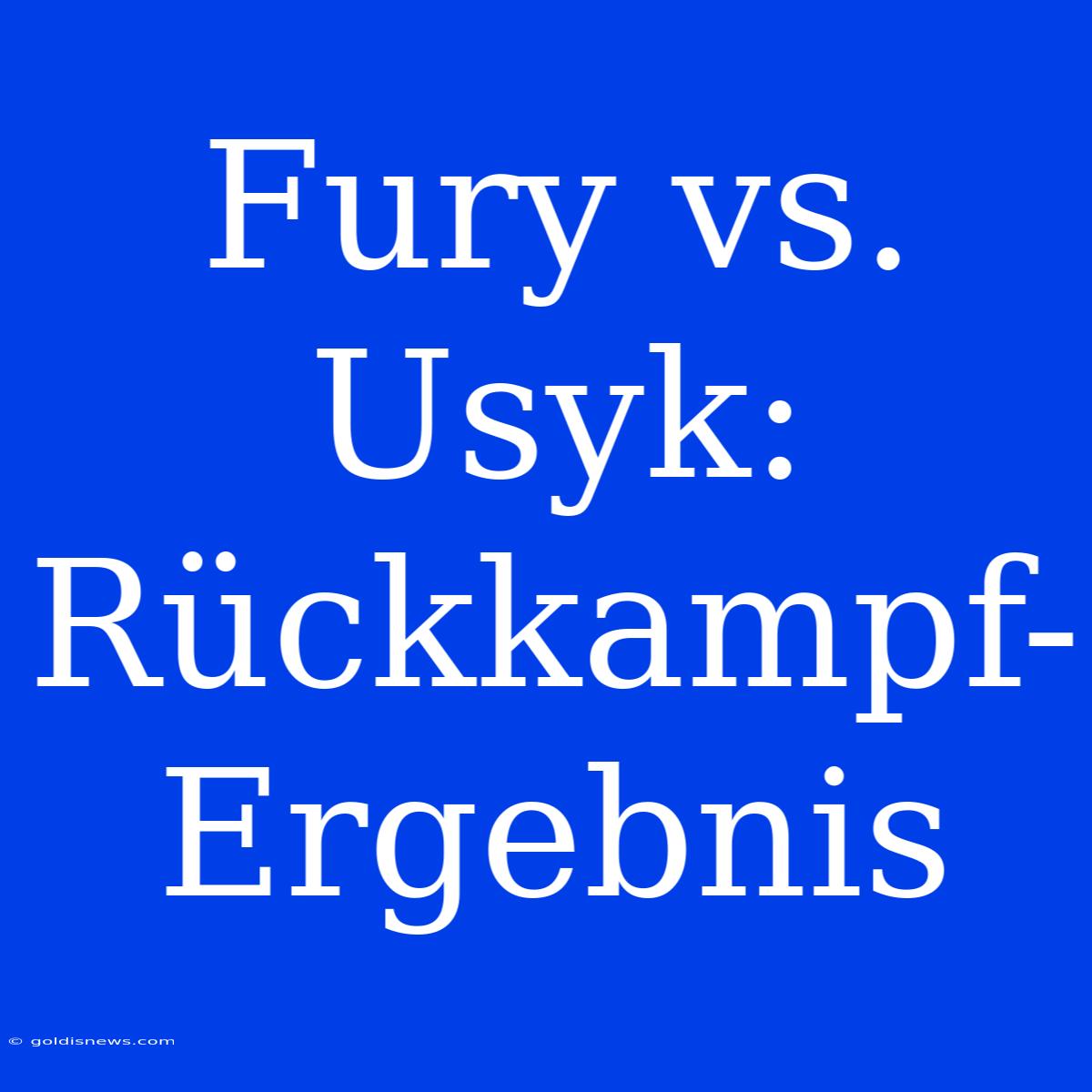 Fury Vs. Usyk: Rückkampf-Ergebnis