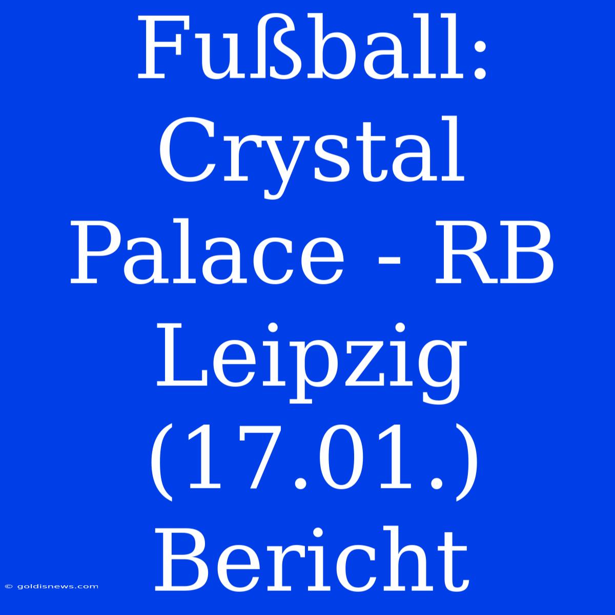 Fußball: Crystal Palace - RB Leipzig (17.01.) Bericht