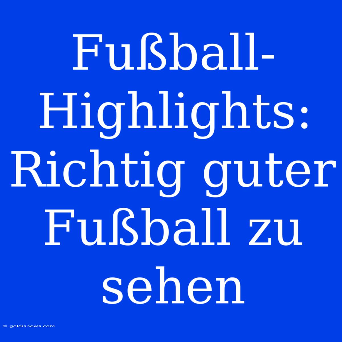 Fußball-Highlights: Richtig Guter Fußball Zu Sehen