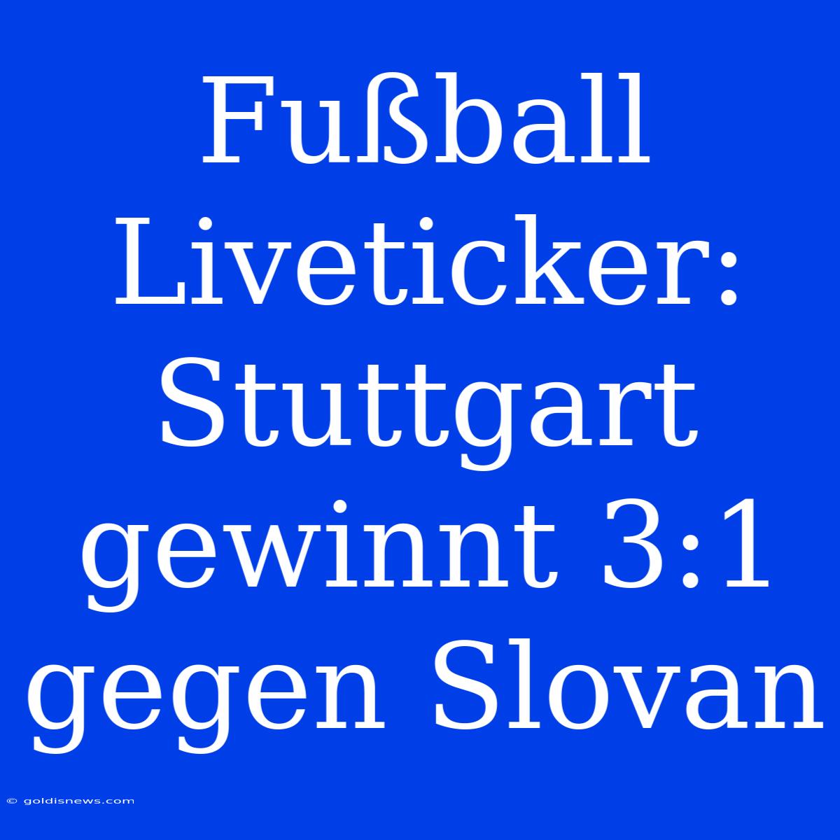 Fußball Liveticker: Stuttgart Gewinnt 3:1 Gegen Slovan