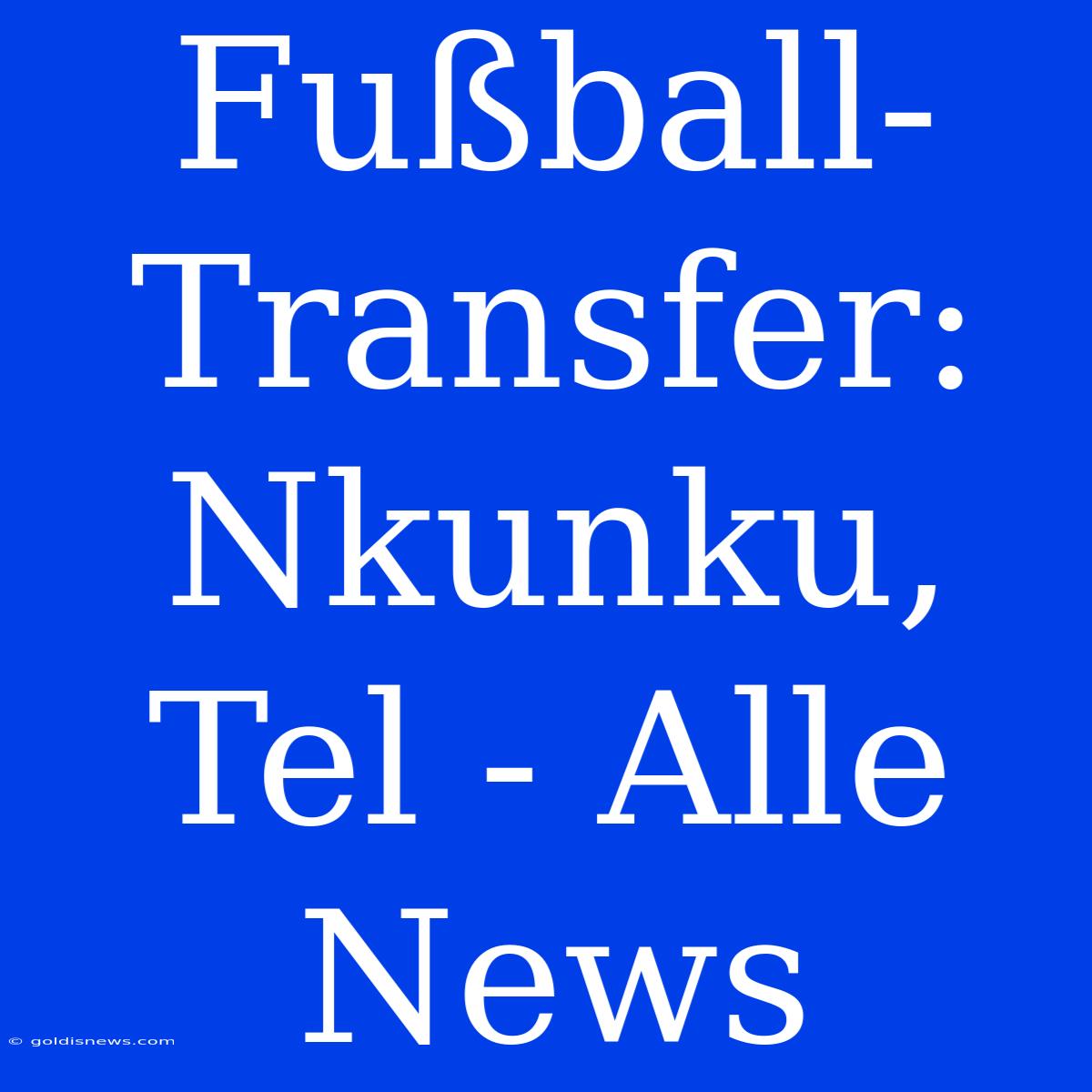 Fußball-Transfer: Nkunku, Tel - Alle News