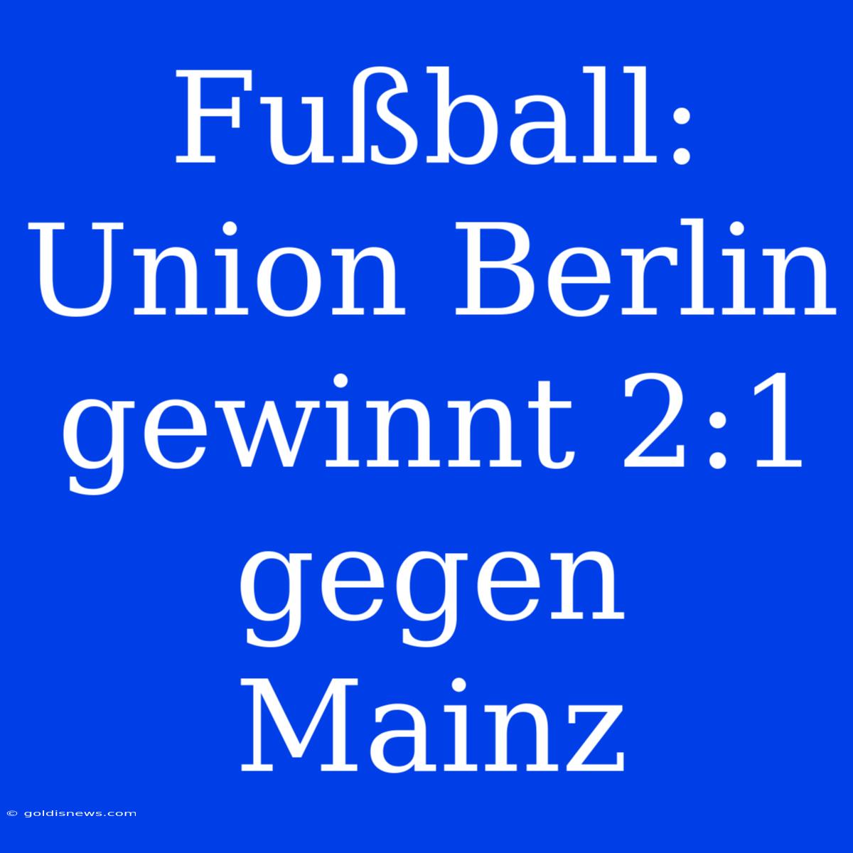 Fußball: Union Berlin Gewinnt 2:1 Gegen Mainz