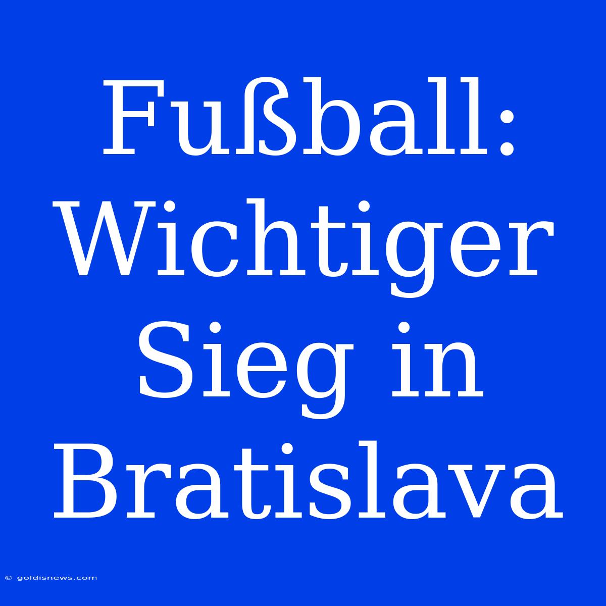 Fußball: Wichtiger Sieg In Bratislava