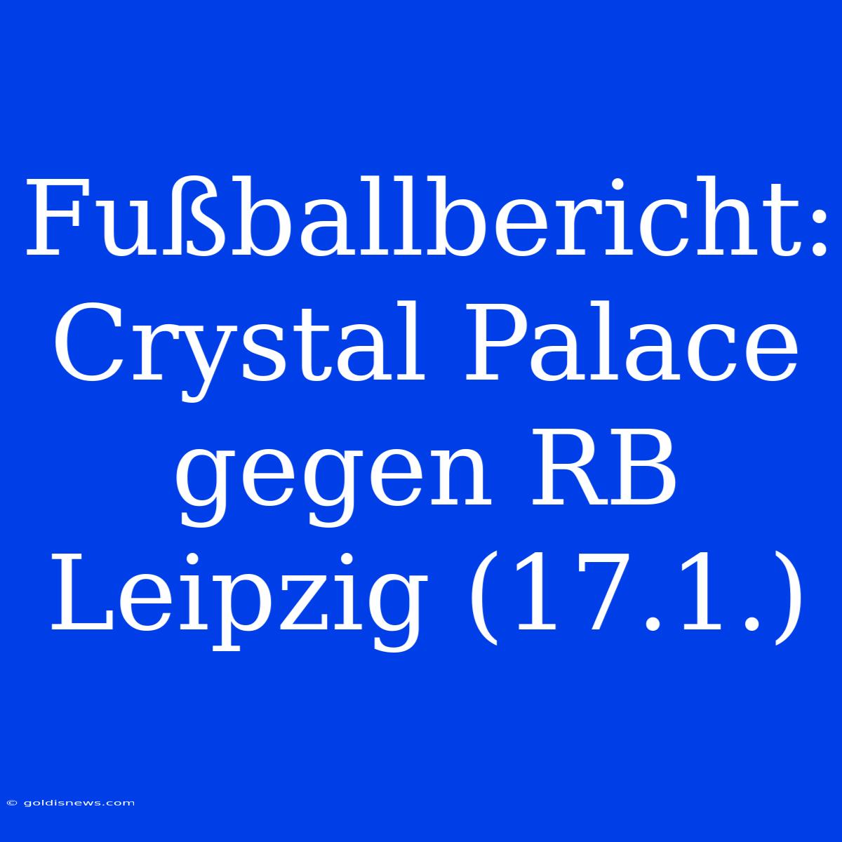 Fußballbericht: Crystal Palace Gegen RB Leipzig (17.1.)