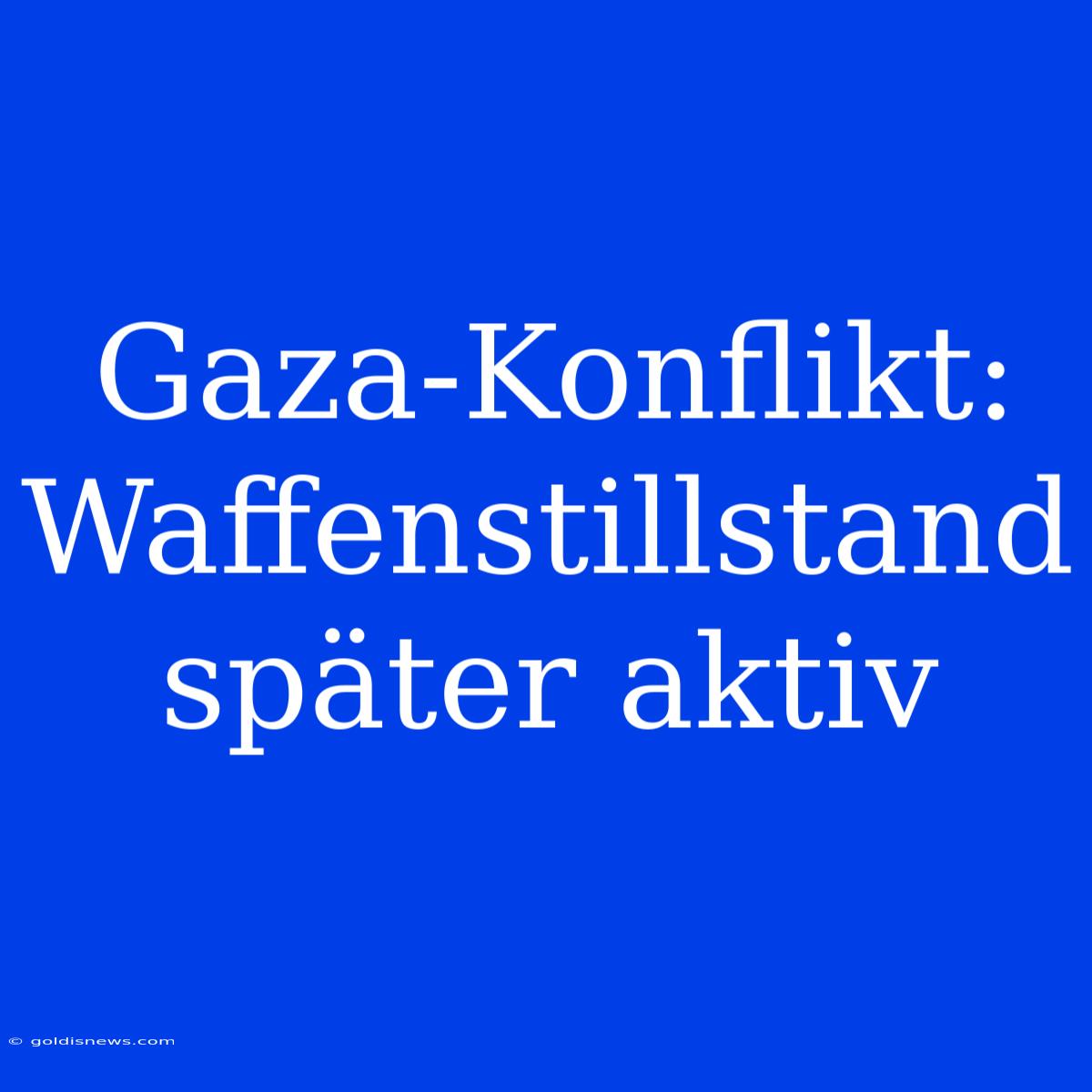 Gaza-Konflikt:  Waffenstillstand Später Aktiv