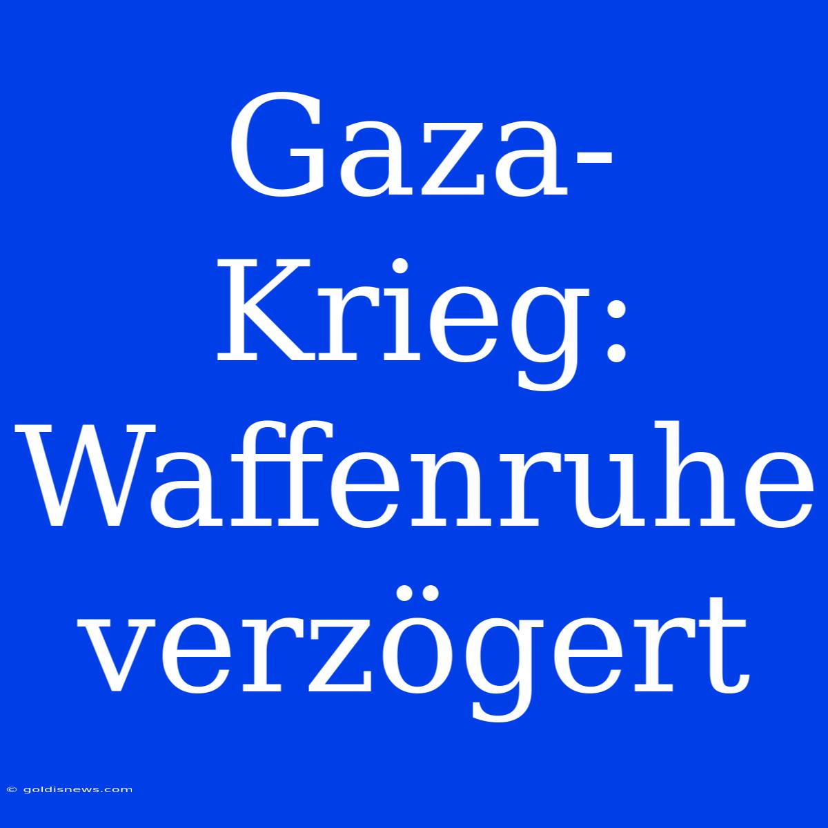 Gaza-Krieg: Waffenruhe Verzögert