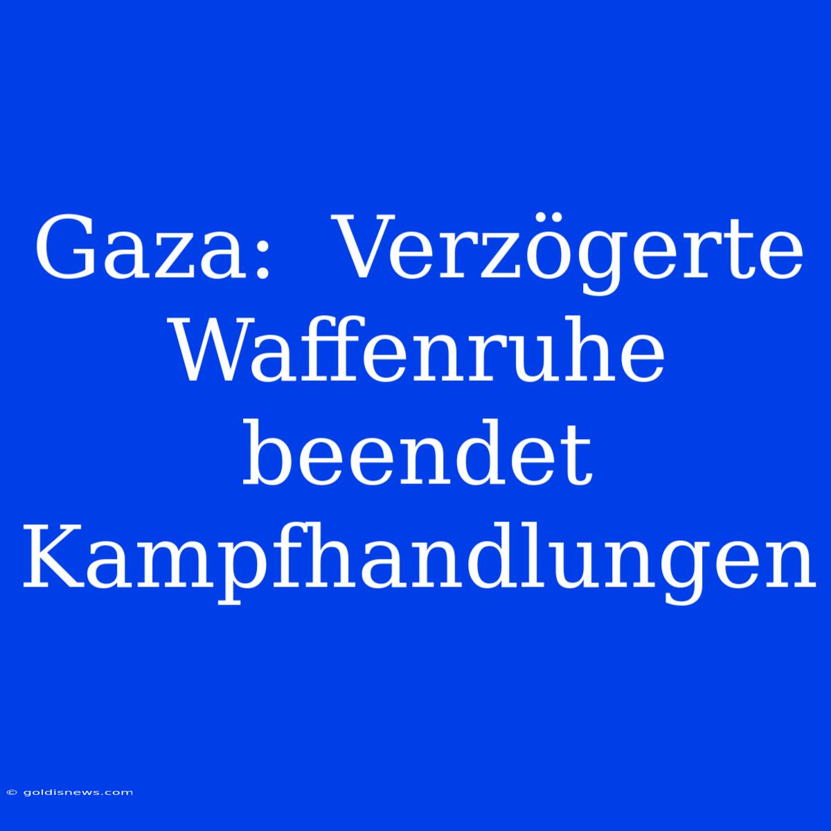 Gaza:  Verzögerte Waffenruhe Beendet Kampfhandlungen