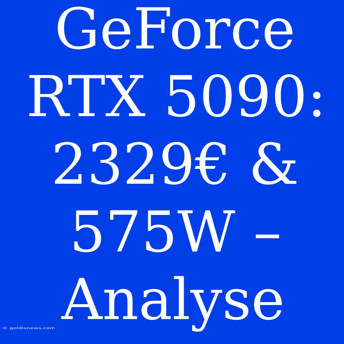 GeForce RTX 5090:  2329€ & 575W – Analyse