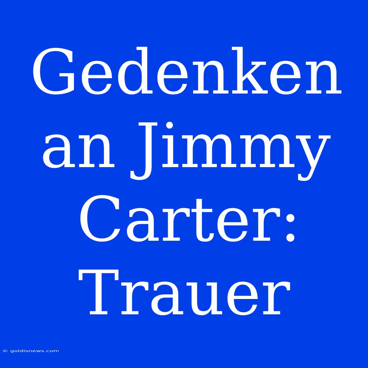 Gedenken An Jimmy Carter: Trauer