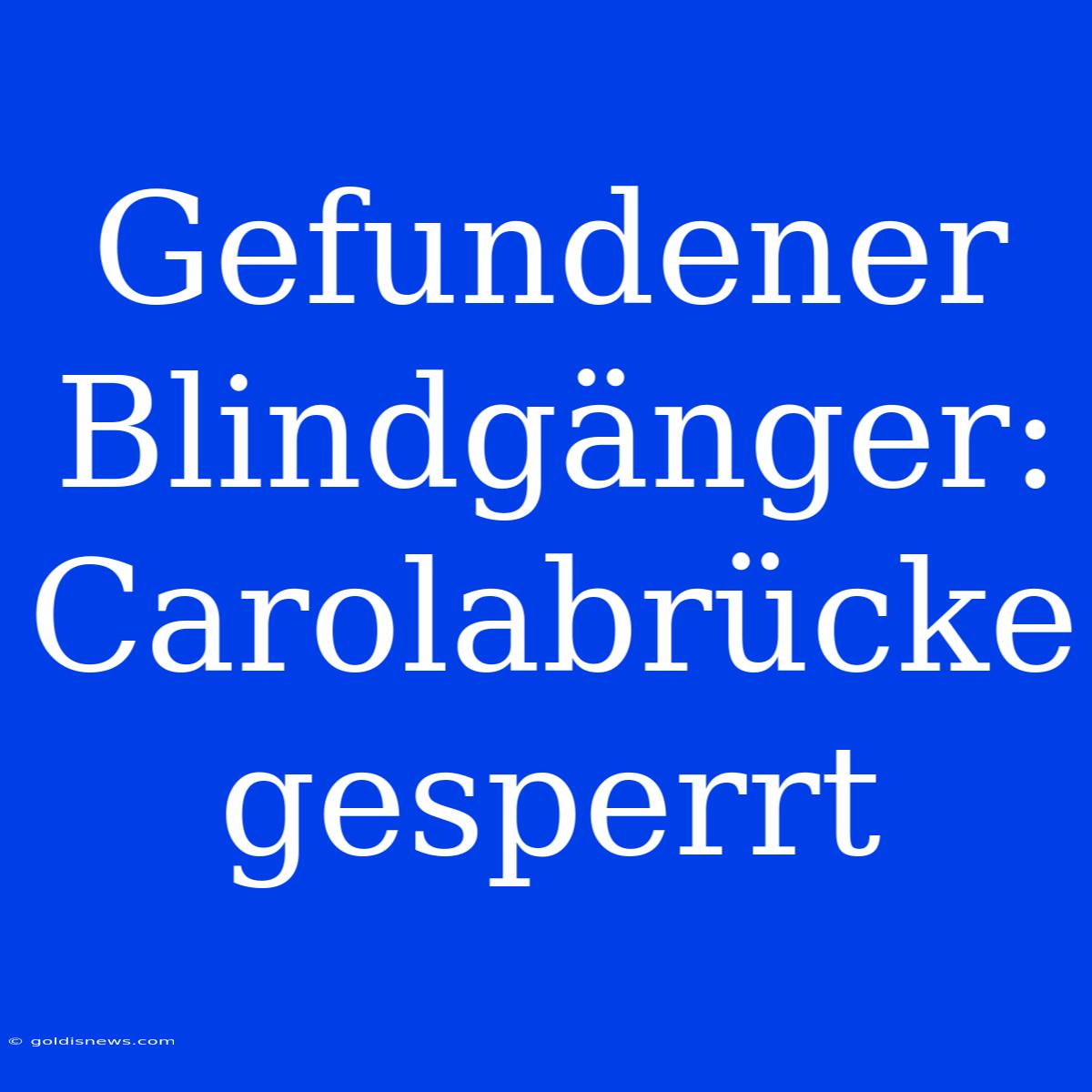 Gefundener Blindgänger: Carolabrücke Gesperrt