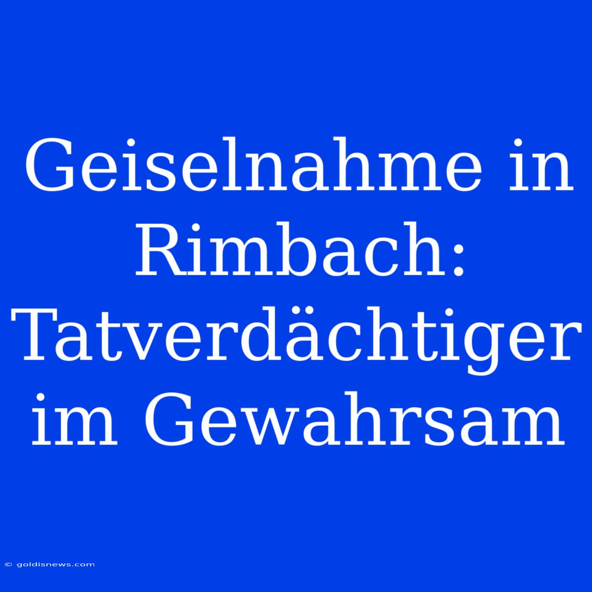 Geiselnahme In Rimbach: Tatverdächtiger Im Gewahrsam