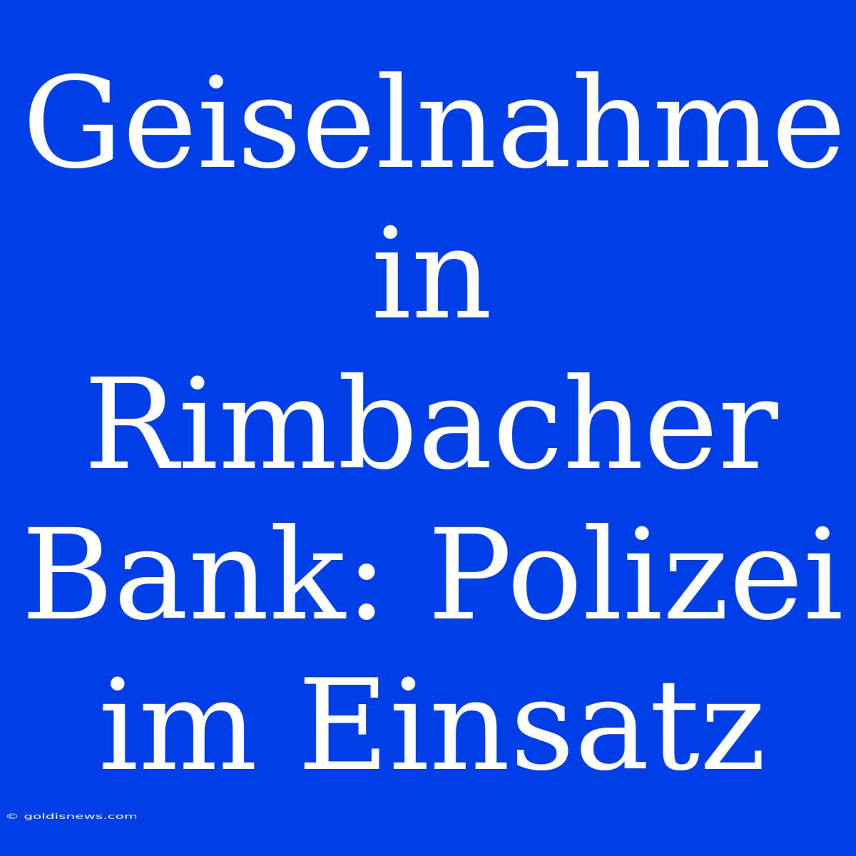 Geiselnahme In Rimbacher Bank: Polizei Im Einsatz